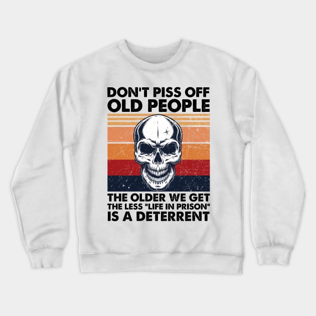 Don't Piss Off Old People The Older We Get The Less Life In Prison Crewneck Sweatshirt by cobiepacior